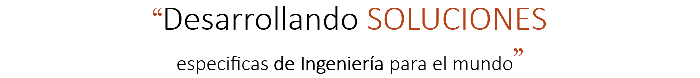 “Desarrollando SOLUCIONES especificas de Ingeniería para el mundo"